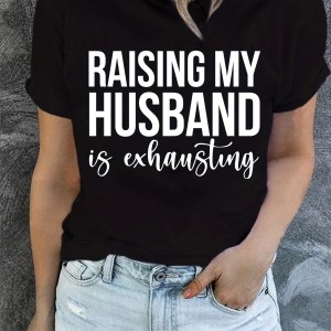 Raising My Husband Print T-Shirt, Short Sleeve Crew Neck Casual Top For Summer & Spring, Women's Clothing